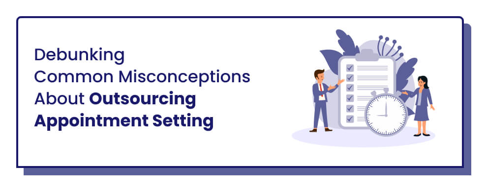 Misconceptions About Outsourcing Appointment Setting